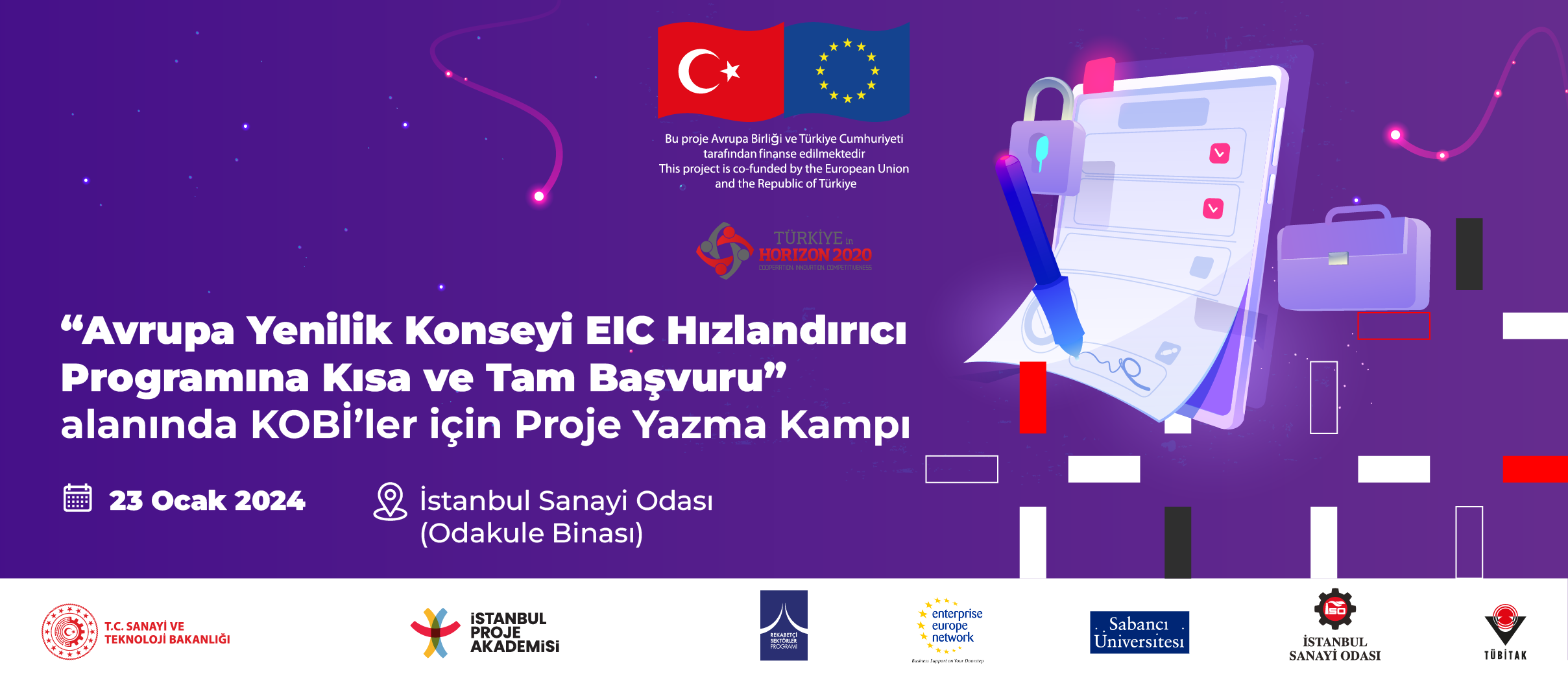 23 Ocak 2024 tarihinde İstanbul Sanayi Odası Odakule Merkez Binası'nda gerçekleşecek olan ve EIC Hızlandırıcı (Accelerator) programı kapsamında düzenlenecek onuncu KOBİ’ler için Proje Yazma Kampı'na sizi davet etmekten büyük bir mutluluk duyuyoruz. Etkinliğimiz "Avrupa Yenilik Konseyi EIC Hızlandırıcı Programına Kısa ve Tam Başvuru" temasıyla gerçekleşecek olup saat 10.00’da başlayacak ve 17.00'de sona erecektir.